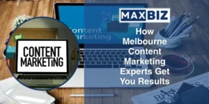 How Melbourne Content Marketing Experts Get You Results - Maxbiz