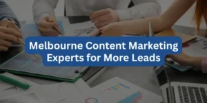 Melbourne Content Marketing Experts for More Leads